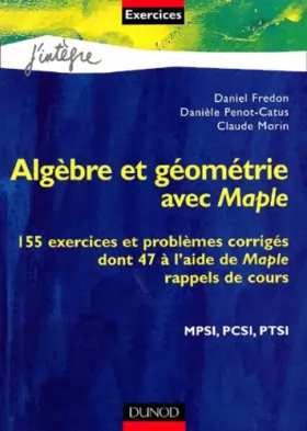 Couverture du produit · Algèbre et géométrie avec Maple : 155 exercices et problèmes corrigés dont 47 à l'aide de Maple, rappels de cours, MPSI, PCSI, 