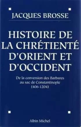 Couverture du produit · Histoire de la chrétienté d'Orient et d'Occident : De la conversion des barbares au sac de Constantinople, 406-1204