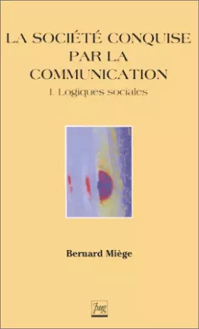 Couverture du produit · La Société conquise par la communication, tome 1 : Logiques sociales