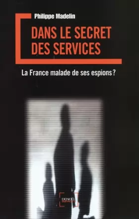 Couverture du produit · Dans le secret des services: La France malade de ses espions ?