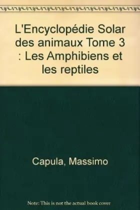 Couverture du produit · L'Encyclopédie Solar des animaux Tome 3 : Les Amphibiens et les reptiles
