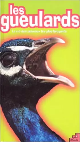 Couverture du produit · Les gueulards. La vie des animaux les plus bruyants