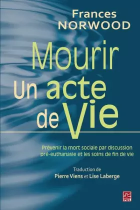 Couverture du produit · Mourir, un acte de vie : Prévenir la mort sociale par la discussion pré-euthanasie et les soins de fin de vie - Leçons des Pays