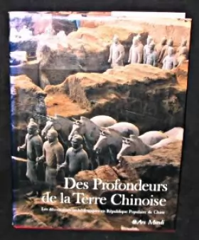 Couverture du produit · Des profondeurs de la Terre Chinoise - les découvertes archéologiques en Chine