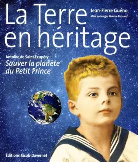 Couverture du produit · La Terre en héritage : Antoine de Saint-Exupéry, sauver la planète du Petit Prince