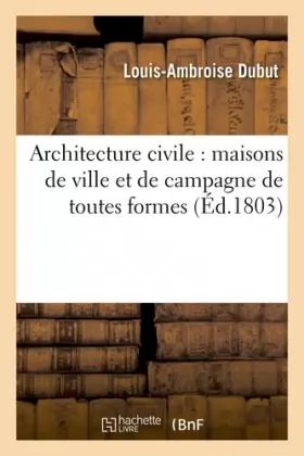 Couverture du produit · Architecture civile : maisons de ville et de campagne de toutes formes et de tous genres: , projetées pour être construites sur