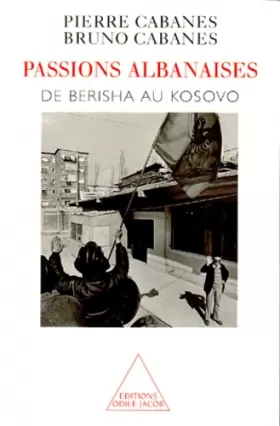 Couverture du produit · PASSIONS ALBANAISES. : De Berisha au Kosovo