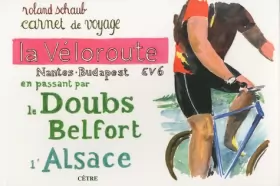 Couverture du produit · La véloroute Nantes-Budapest EV6 : En passant par le Doubs, Belfort, l'Alsace : carnet de voyage