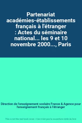 Couverture du produit · Partenariat académies-établissements français à l'étranger : Actes du séminaire national... les 9 et 10 novembre 2000..., Paris