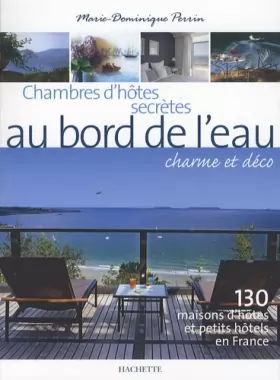 Couverture du produit · Chambres d'hôtes secrètes au bord de l'eau : 130 Maisons d'hôtes et petits hôtels en France