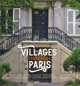 Couverture du produit · Villages et faubourgs de Paris - entre ville et campagne, ruelles tortueuses, maisons basses et jard