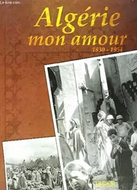 Couverture du produit · Algérie, mon amour : 1830-1954