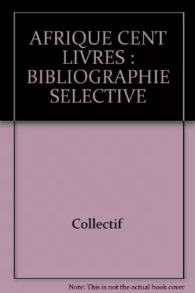 Couverture du produit · AFRIQUE CENT LIVRES : BIBLIOGRAPHIE SELECTIVE