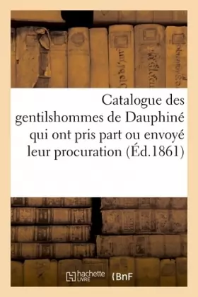 Couverture du produit · Catalogue des gentilshommes de Dauphiné qui ont pris part ou envoyé leur procuration