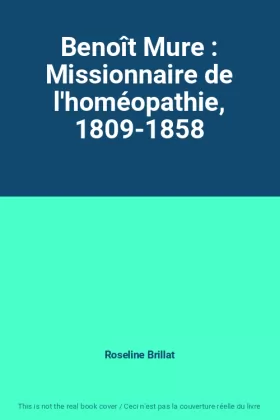 Couverture du produit · Benoît Mure : Missionnaire de l'homéopathie, 1809-1858