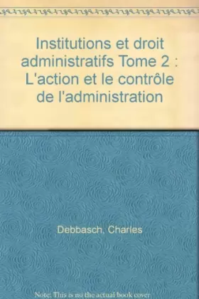 Couverture du produit · Institutions et droit administratifs Tome 2 : L'action et le contrôle de l'administration