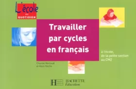 Couverture du produit · Travailler par cycles en français : A l'école, de la petite section au CM2