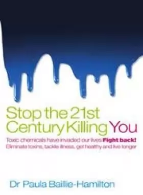 Couverture du produit · Stop the 21st Century Killing You: Toxic Chemicals Have Invaded Our Life. Fight Back! Eliminate Toxins, Tackle Illness, Get Hea