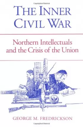 Couverture du produit · The Inner Civil War: Northern Intellectuals and the Crisis of the Union : With a New Preface