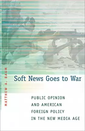 Couverture du produit · Soft News Goes to War: Public Opinion and American Foreign Policy in the New Media Age
