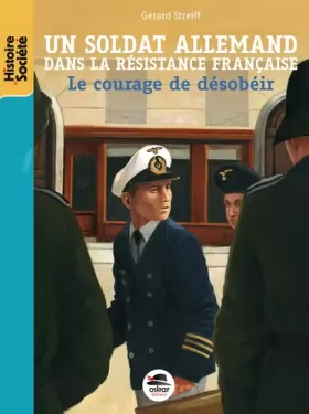 Couverture du produit · UN SOLDAT ALLEMAND DANS LA RESISTANCE FRANCAISE - LE COURAGE DE DESOBEIR -