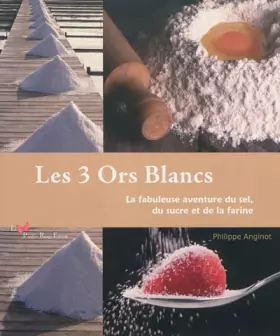 Couverture du produit · Les 3 Ors Blancs - La fabuleuse aventure du sel, du sucre et de la farine