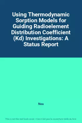 Couverture du produit · Using Thermodynamic Sorption Models for Guiding Radioelement Distribution Coefficient (Kd) Investigations: A Status Report