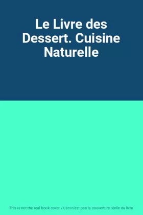 Couverture du produit · Le Livre des Dessert. Cuisine Naturelle