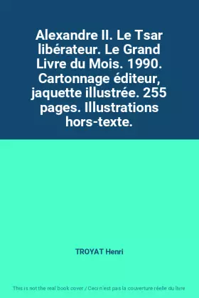 Couverture du produit · Alexandre II. Le Tsar libérateur. Le Grand Livre du Mois. 1990. Cartonnage éditeur, jaquette illustrée. 255 pages. Illustration