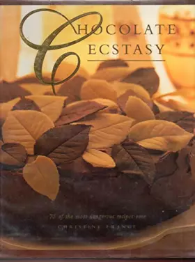 Couverture du produit · Chocolate Ecstasy: 75 Of the Most Dangerous Chocolate Recipes Ever