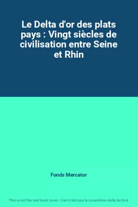 Couverture du produit · Le Delta d'or des plats pays : Vingt siècles de civilisation entre Seine et Rhin