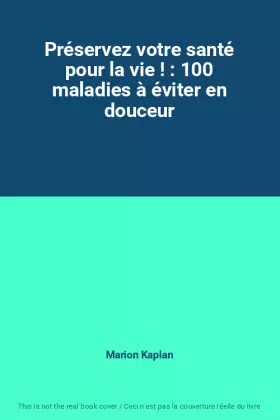 Couverture du produit · Préservez votre santé pour la vie ! : 100 maladies à éviter en douceur