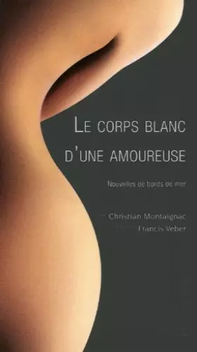 Couverture du produit · Le corps blanc d'une amoureuse : Nouvelles de bords de mer