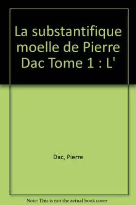 Couverture du produit · La substantifique moelle de Pierre Dac Tome 1 : L'