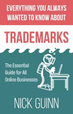 Couverture du produit · Everything You Always Wanted to Know About Trademarks: The Essential Guide for All Online Businesses