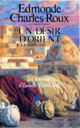 Couverture du produit · Un Désir d'Orient, la jeunesse d'Isabelle Eberhardt 1877-1899