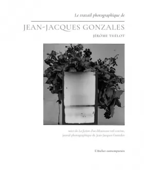 Couverture du produit · Le travail photographique de Jean-Jacques Gonzales: Suivi de La fiction d'un éblouissant rail continu, journal photographique d