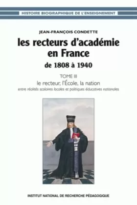 Couverture du produit · Les recteurs d'académie en France de 1808 à 1940 : Tome 3, Le recteur, l'Ecole, la nation : entre réalités scolaires locales et