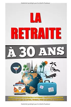 Couverture du produit · La Retraite À 30 Ans: Comment Prendre Sa Retraite Et Atteindre L'Indépendance Financière 4 Fois Plus Vite Que Les Autres, Voyag