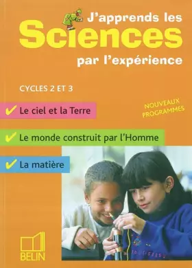 Couverture du produit · J'apprends les sciences par l'expérience Cycles 2 et 3 : Le ciel et la Terre, Le monde construit par l'homme, La matière