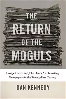 Couverture du produit · The Return of the Moguls: How Jeff Bezos and John Henry Are Remaking Newspapers for the Twenty-First Century