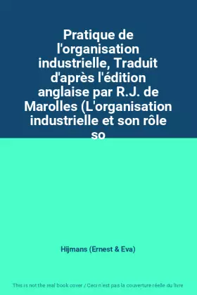 Couverture du produit · Pratique de l'organisation industrielle, Traduit d'après l'édition anglaise par R.J. de Marolles (L'organisation industrielle e