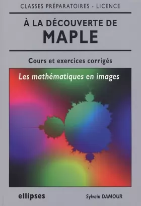 Couverture du produit · A la découverte de maple : Les mathématiques en images, cours et exercices corrigés
