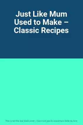 Couverture du produit · Just Like Mum Used to Make – Classic Recipes