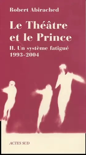 Couverture du produit · Le théâtre et le prince : Volume 2, Un système fatigué (1993-2004)