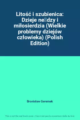 Couverture du produit · Litość i szubienica: Dzieje nędzy i miłosierdzia (Wielkie problemy dziejów człowieka) (Polish Edition)
