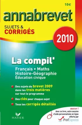 Couverture du produit · La compil' Français Mathématiques Histoire Géographie : Annabrevet Sujets et corrigés 2010