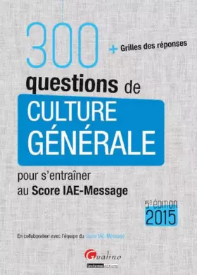 Couverture du produit · 300 questions de culture générale pour s'entraîner au Score IAE-Message 2015