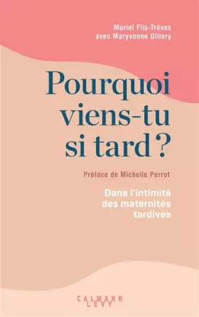 Couverture du produit · Pourquoi viens-tu si tard ?: Dans l'intimité des maternités tardives