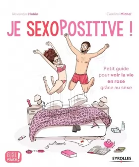 Couverture du produit · Je sexopositive !: Petit guide pour voir la vie en rose grâce au sexe.
